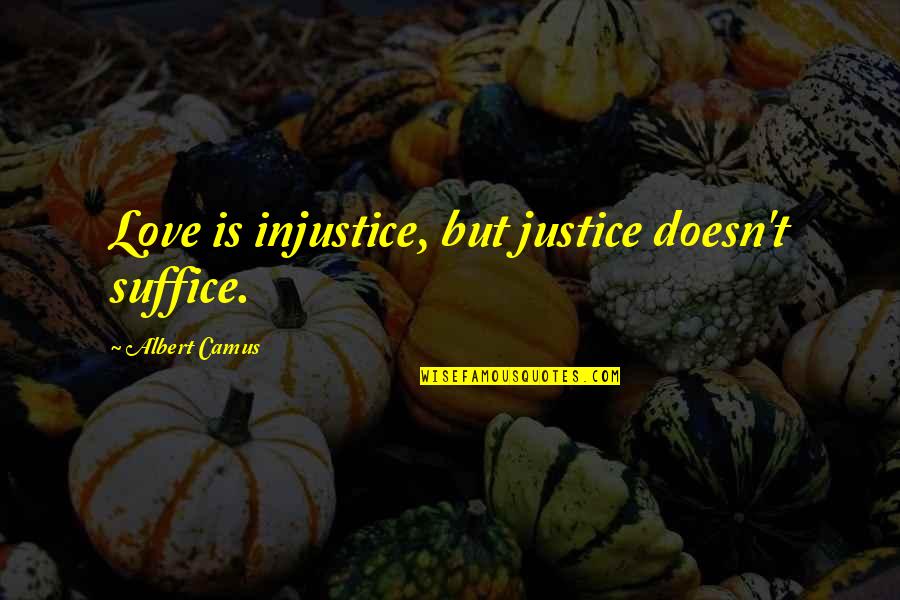 Khaliel Spear Quotes By Albert Camus: Love is injustice, but justice doesn't suffice. Khaliel Spear Quotes By Albert Camus: Love is injustice, but justice doesn't suffice.