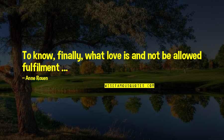 Khalif Omar Quotes By Anne Rouen: To know, finally, what love is and not