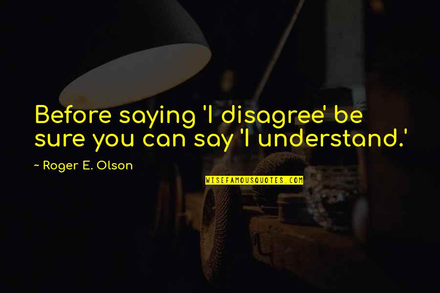 Khalif Omar Quotes By Roger E. Olson: Before saying 'I disagree' be sure you can