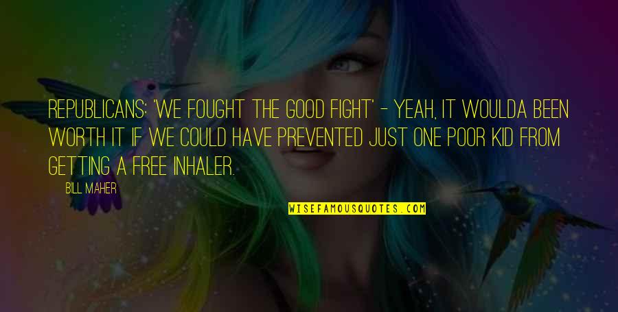 Khalif Quotes By Bill Maher: Republicans: 'we fought the good fight' - yeah, Khalif Quotes By Bill Maher: Republicans: 'we fought the good fight' - yeah,
