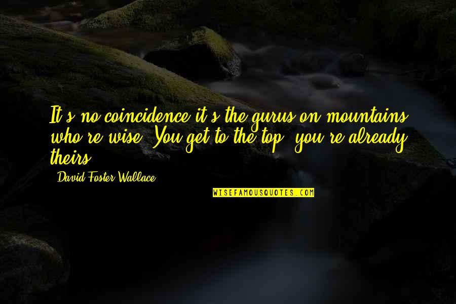 Khalifah Abu Bakr Quotes By David Foster Wallace: It's no coincidence it's the gurus on mountains