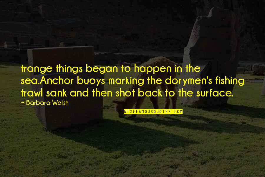 Khalik Hudson Quotes By Barbara Walsh: trange things began to happen in the sea.Anchor