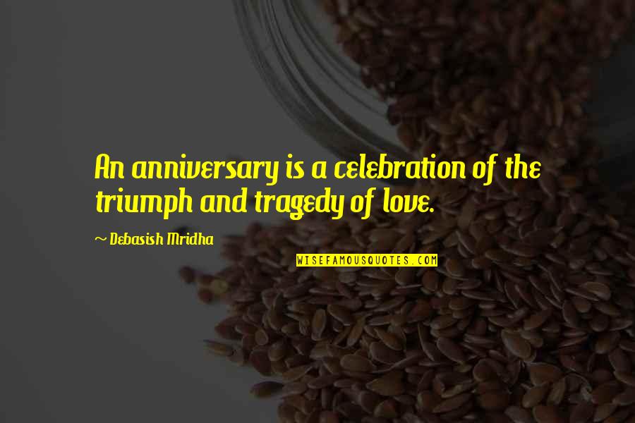 Khalil Cabron Quotes By Debasish Mridha: An anniversary is a celebration of the triumph