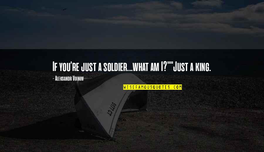 Khalil Gibran Life Quotes By Aleksandr Voinov: If you're just a soldier...what am I?""Just a Khalil Gibran Life Quotes By Aleksandr Voinov: If you're just a soldier...what am I?""Just a