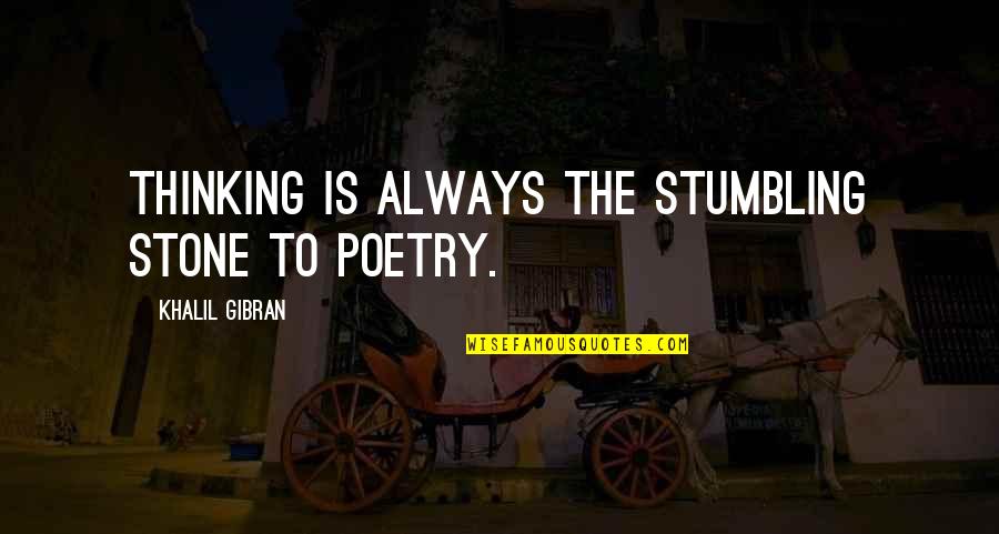 Khalil Gibran Life Quotes By Khalil Gibran: Thinking is always the stumbling stone to poetry. Khalil Gibran Life Quotes By Khalil Gibran: Thinking is always the stumbling stone to poetry.