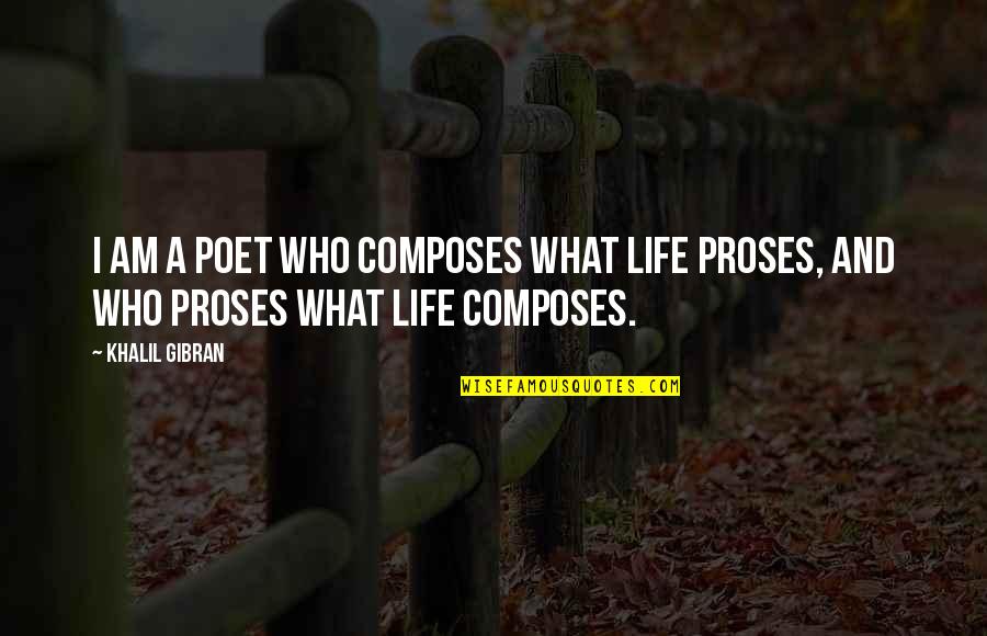 Khalil Gibran Life Quotes By Khalil Gibran: I am a poet who composes what life