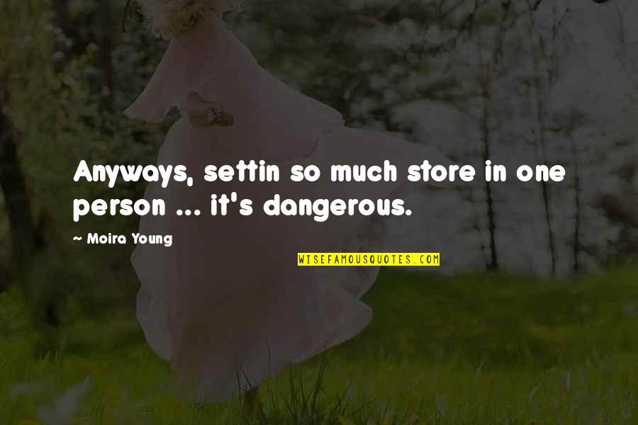 Khalil Gibran Life Quotes By Moira Young: Anyways, settin so much store in one person