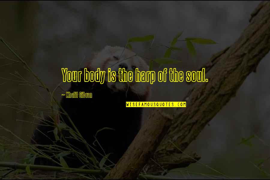 Khalil Gibran Quotes By Khalil Gibran: Your body is the harp of the soul.