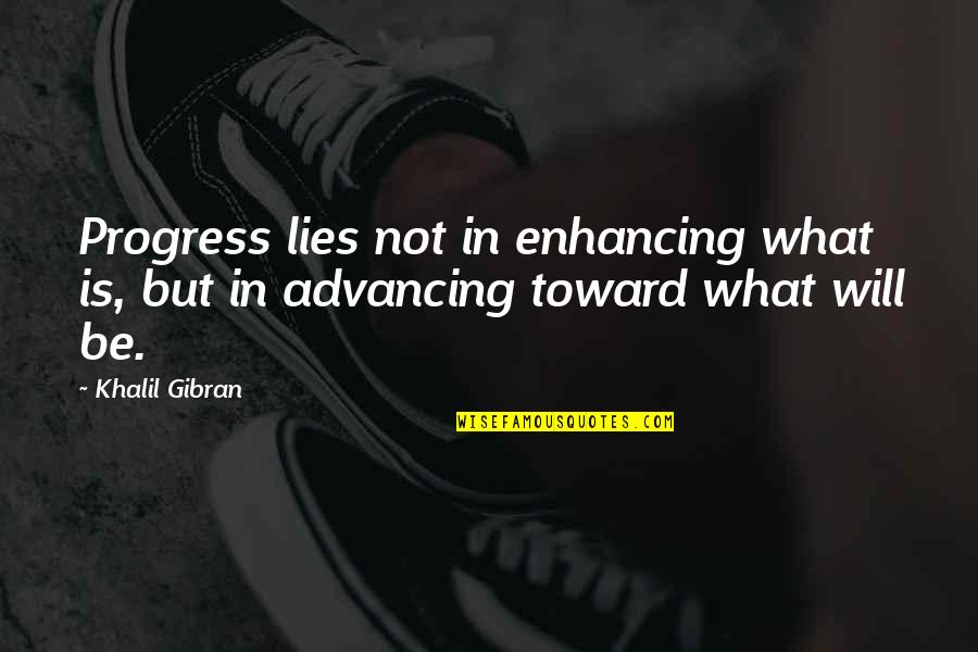 Khalil Gibran Quotes By Khalil Gibran: Progress lies not in enhancing what is, but