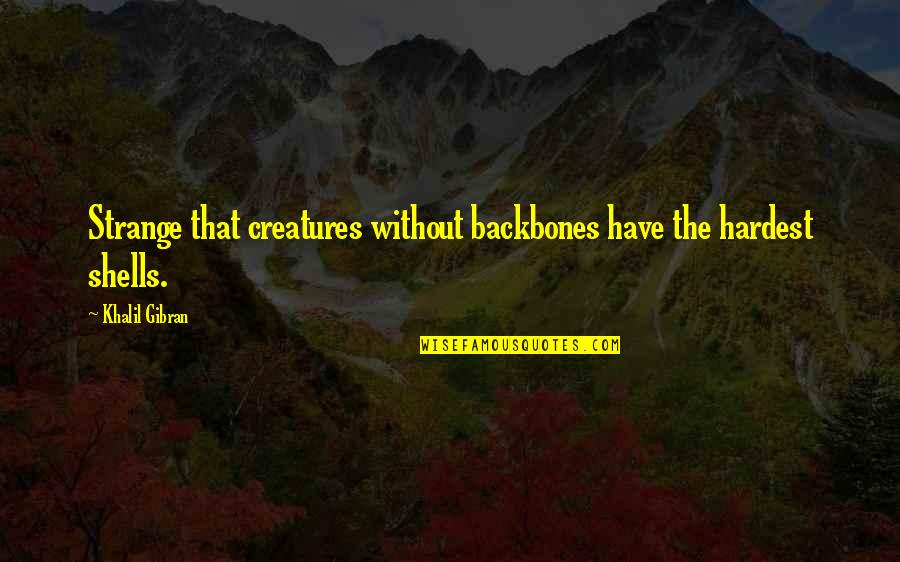 Khalil Gibran Quotes By Khalil Gibran: Strange that creatures without backbones have the hardest