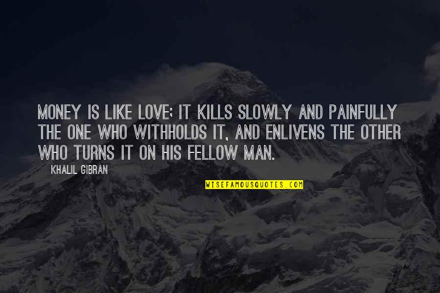 Khalil Gibran Quotes By Khalil Gibran: Money is like love; it kills slowly and