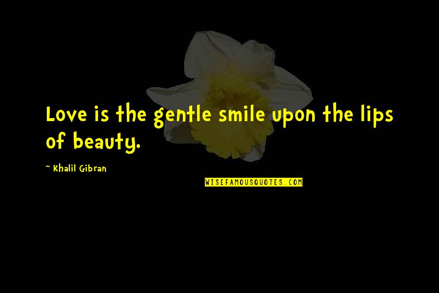 Khalil Quotes By Khalil Gibran: Love is the gentle smile upon the lips Khalil Quotes By Khalil Gibran: Love is the gentle smile upon the lips