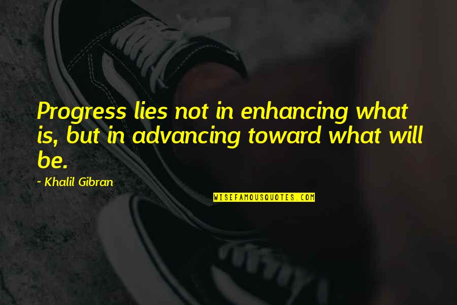 Khalil Quotes By Khalil Gibran: Progress lies not in enhancing what is, but