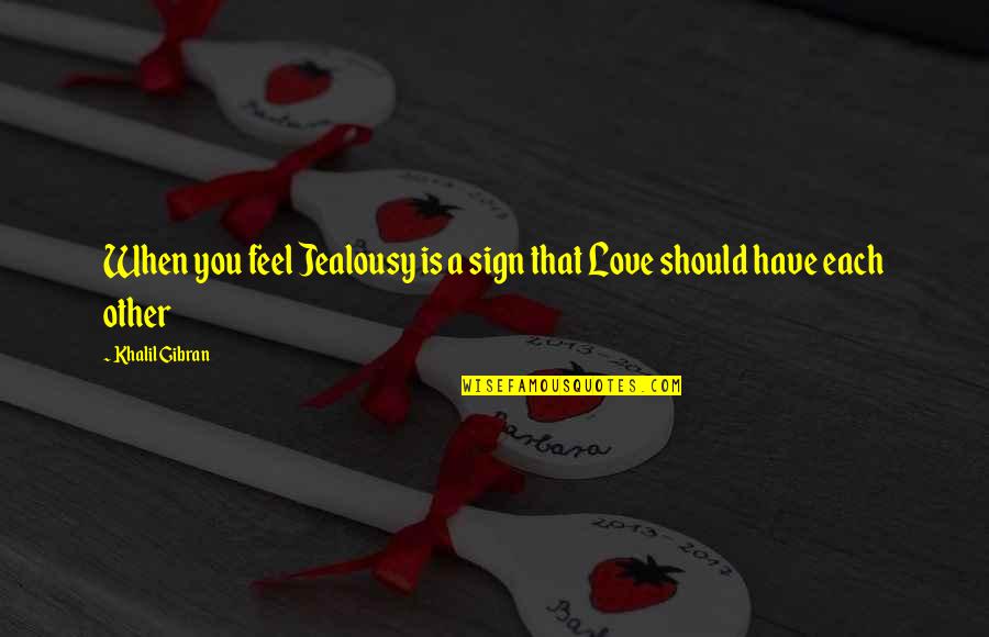 Khalil Quotes By Khalil Gibran: When you feel Jealousy is a sign that