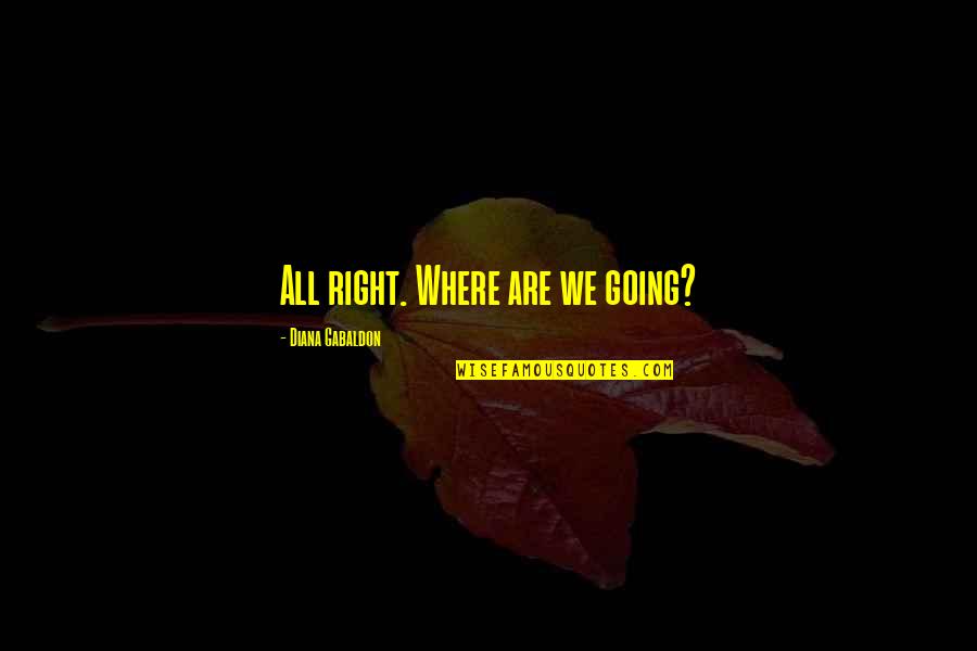 Khalilah Ali Quotes By Diana Gabaldon: All right. Where are we going? Khalilah Ali Quotes By Diana Gabaldon: All right. Where are we going?