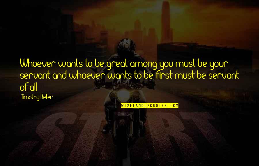 Khalilah Ali Quotes By Timothy Keller: Whoever wants to be great among you must Khalilah Ali Quotes By Timothy Keller: Whoever wants to be great among you must