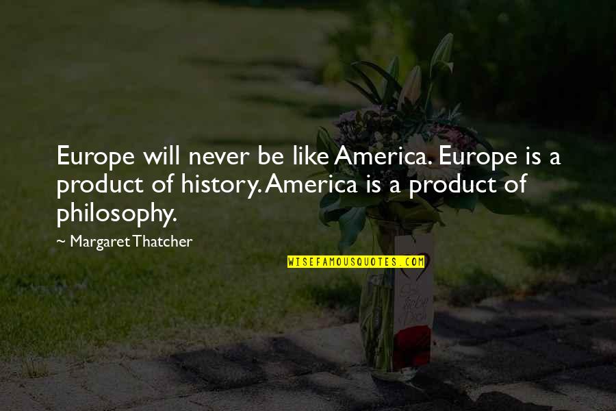 Khalilah Belinda Quotes By Margaret Thatcher: Europe will never be like America. Europe is