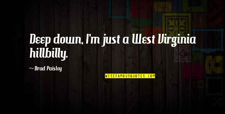 Khalilah Camacho Quotes By Brad Paisley: Deep down, I'm just a West Virginia hillbilly.