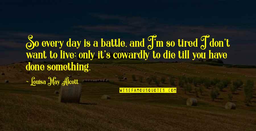 Khalilzad Spanta Quotes By Louisa May Alcott: So every day is a battle, and I'm Khalilzad Spanta Quotes By Louisa May Alcott: So every day is a battle, and I'm