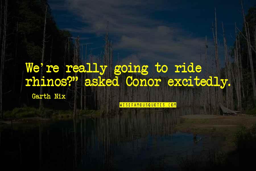 Khalipa Oldjohn Quotes By Garth Nix: We're really going to ride rhinos?" asked Conor