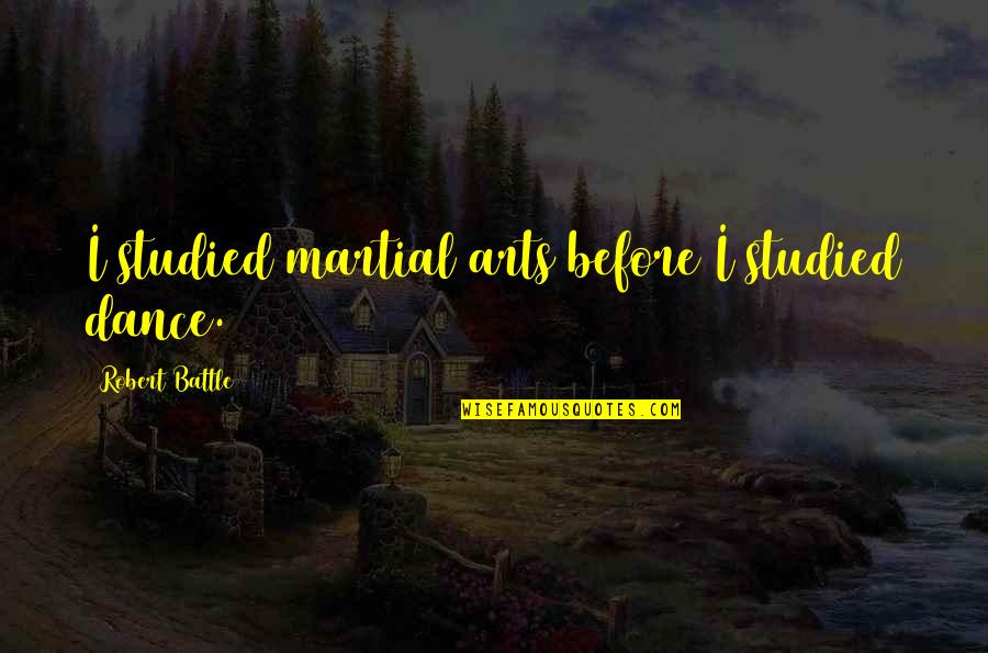 Khaliq Glover Quotes By Robert Battle: I studied martial arts before I studied dance. Khaliq Glover Quotes By Robert Battle: I studied martial arts before I studied dance.