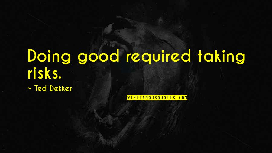 Khaliq Glover Quotes By Ted Dekker: Doing good required taking risks. Khaliq Glover Quotes By Ted Dekker: Doing good required taking risks.