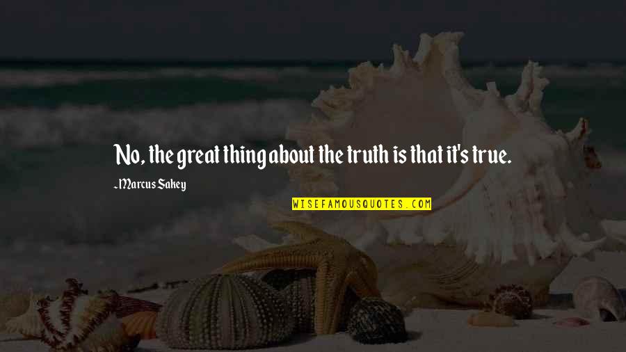 Khaliqe Quotes By Marcus Sakey: No, the great thing about the truth is