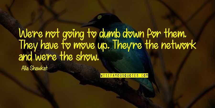Khallee Quotes By Alia Shawkat: We're not going to dumb down for them. Khallee Quotes By Alia Shawkat: We're not going to dumb down for them.