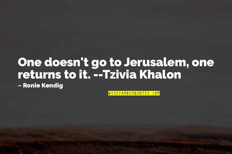 Khalon Quotes By Ronie Kendig: One doesn't go to Jerusalem, one returns to