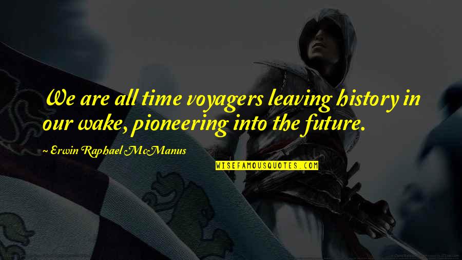 Khalsa Sajna Diwas Quotes By Erwin Raphael McManus: We are all time voyagers leaving history in