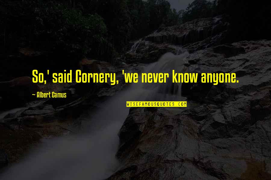 Khalsom Quotes By Albert Camus: So,' said Cornery, 'we never know anyone. Khalsom Quotes By Albert Camus: So,' said Cornery, 'we never know anyone.