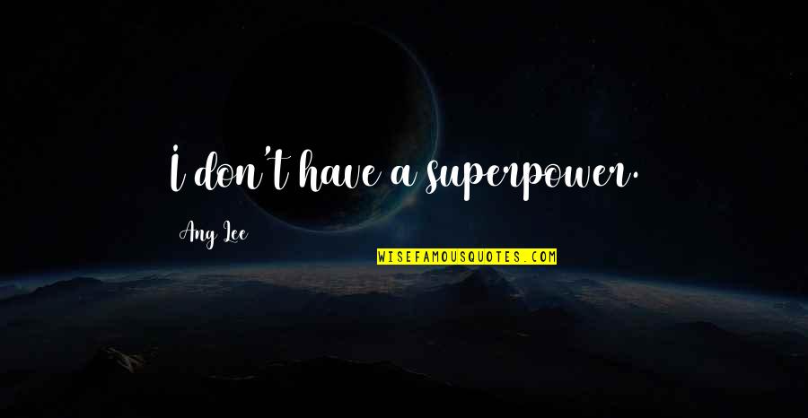 Khalsom Quotes By Ang Lee: I don't have a superpower. Khalsom Quotes By Ang Lee: I don't have a superpower.