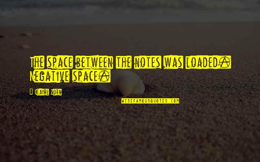 Khalsom Quotes By Claire Zorn: The space between the notes was loaded. Negative Khalsom Quotes By Claire Zorn: The space between the notes was loaded. Negative