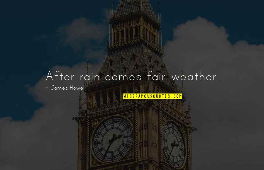 Khalsom Quotes By James Howell: After rain comes fair weather. Khalsom Quotes By James Howell: After rain comes fair weather.