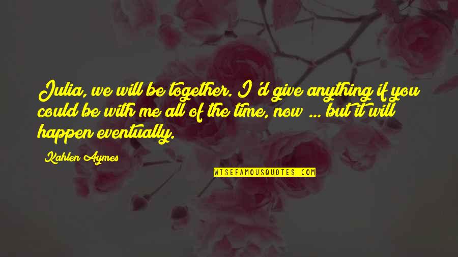 Khalsom Quotes By Kahlen Aymes: Julia, we will be together. I'd give anything Khalsom Quotes By Kahlen Aymes: Julia, we will be together. I'd give anything