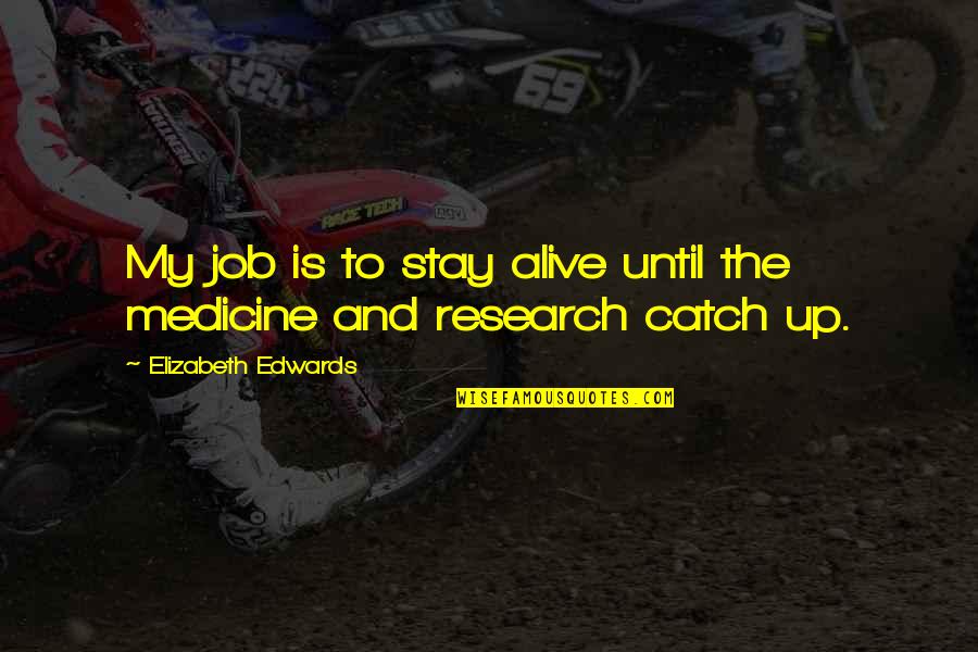 Khalwa Alya Quotes By Elizabeth Edwards: My job is to stay alive until the Khalwa Alya Quotes By Elizabeth Edwards: My job is to stay alive until the