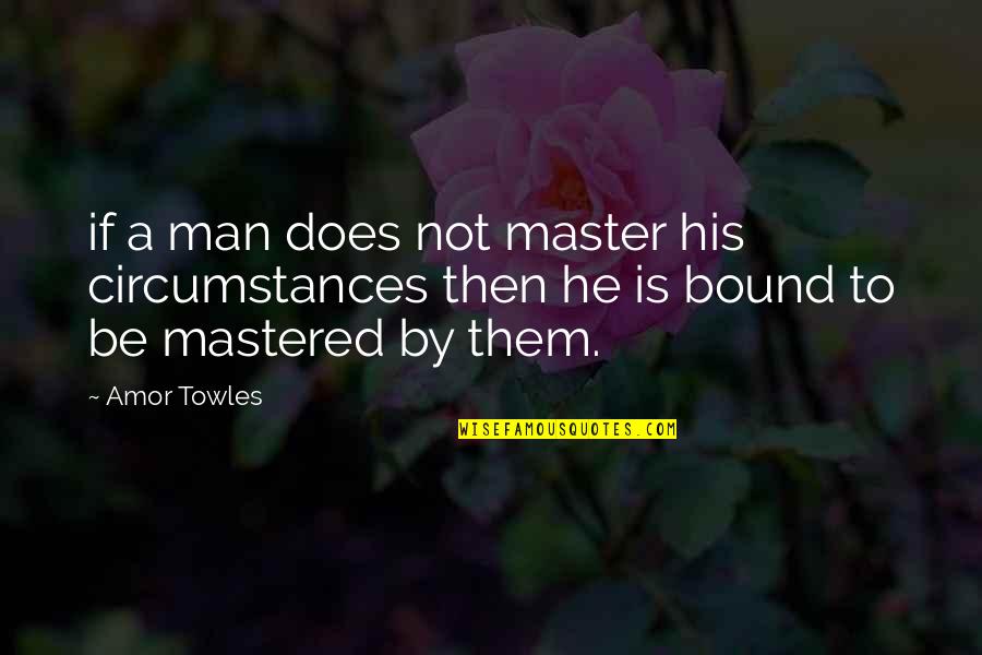 Khalwa Areas Quotes By Amor Towles: if a man does not master his circumstances