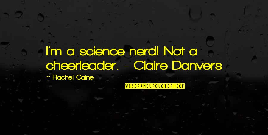 Khalwa Areas Quotes By Rachel Caine: I'm a science nerd! Not a cheerleader. - Khalwa Areas Quotes By Rachel Caine: I'm a science nerd! Not a cheerleader. -