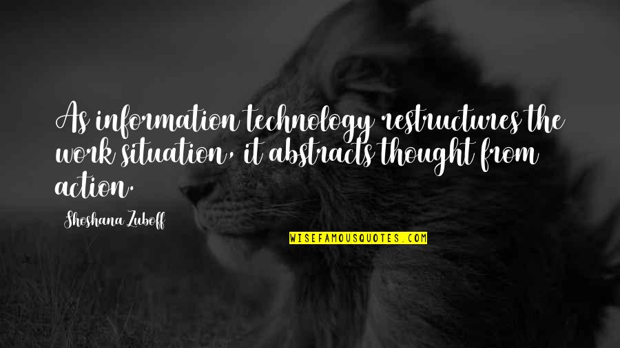 Khalwa Areas Quotes By Shoshana Zuboff: As information technology restructures the work situation, it Khalwa Areas Quotes By Shoshana Zuboff: As information technology restructures the work situation, it