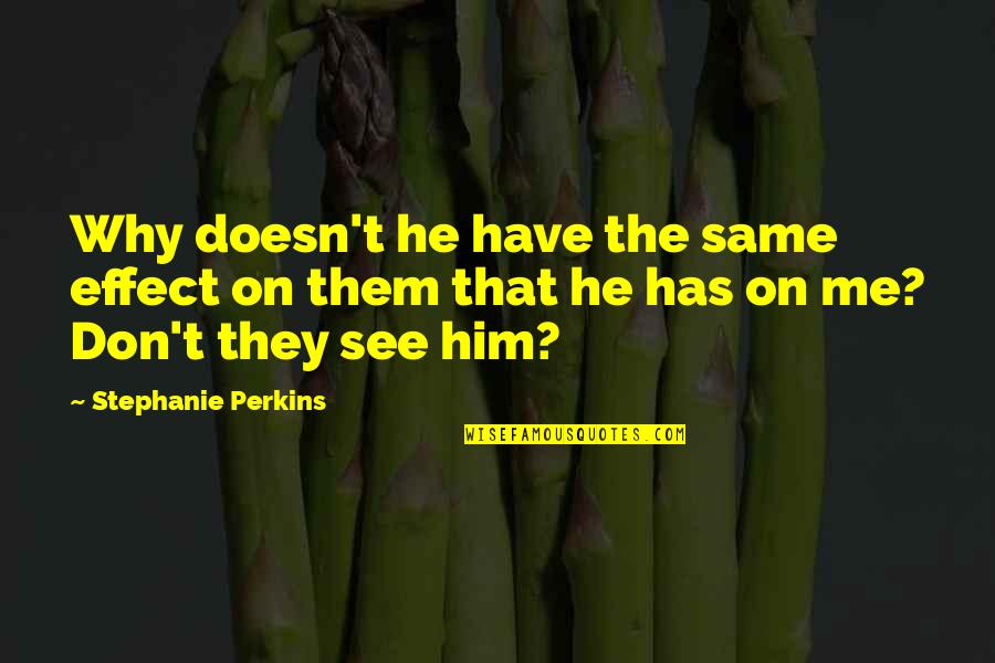 Khambatta Quotes By Stephanie Perkins: Why doesn't he have the same effect on Khambatta Quotes By Stephanie Perkins: Why doesn't he have the same effect on