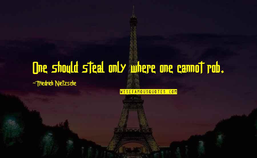 Khamenei Quotes By Friedrich Nietzsche: One should steal only where one cannot rob. Khamenei Quotes By Friedrich Nietzsche: One should steal only where one cannot rob.
