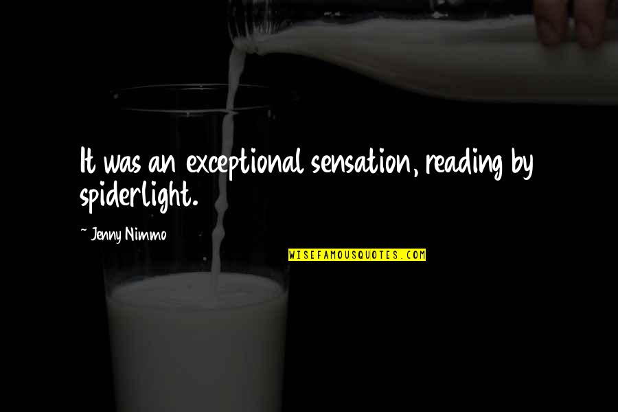 Khamid Mushoffa Quotes By Jenny Nimmo: It was an exceptional sensation, reading by spiderlight. Khamid Mushoffa Quotes By Jenny Nimmo: It was an exceptional sensation, reading by spiderlight.
