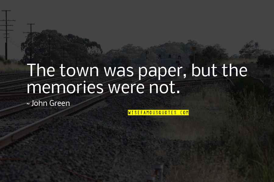 Khamidi Quotes By John Green: The town was paper, but the memories were Khamidi Quotes By John Green: The town was paper, but the memories were