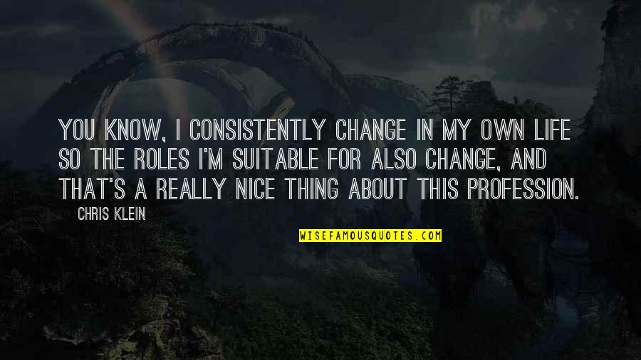 Khamis Gaddafi Quotes By Chris Klein: You know, I consistently change in my own Khamis Gaddafi Quotes By Chris Klein: You know, I consistently change in my own