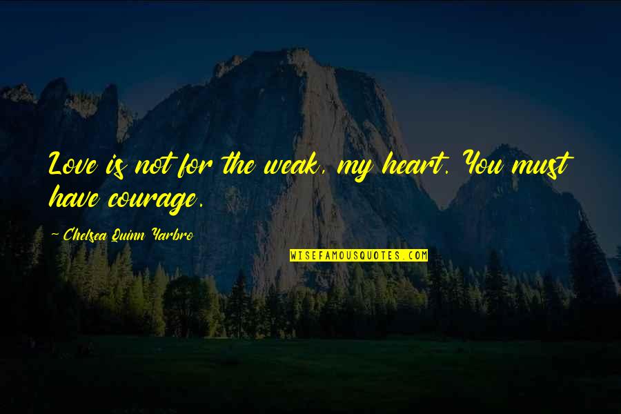 Khamis Roche Quotes By Chelsea Quinn Yarbro: Love is not for the weak, my heart. Khamis Roche Quotes By Chelsea Quinn Yarbro: Love is not for the weak, my heart.