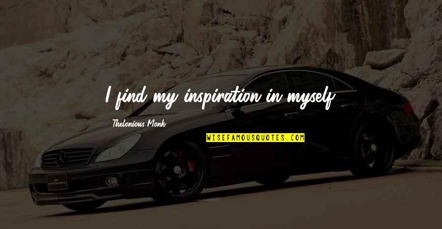 Khamis Roche Quotes By Thelonious Monk: I find my inspiration in myself. Khamis Roche Quotes By Thelonious Monk: I find my inspiration in myself.