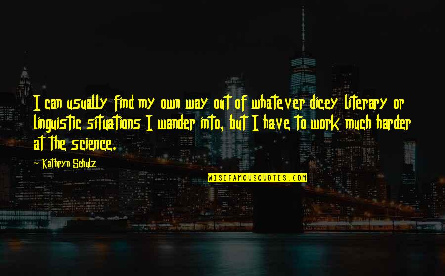 Khamisa Wilsher Quotes By Kathryn Schulz: I can usually find my own way out Khamisa Wilsher Quotes By Kathryn Schulz: I can usually find my own way out
