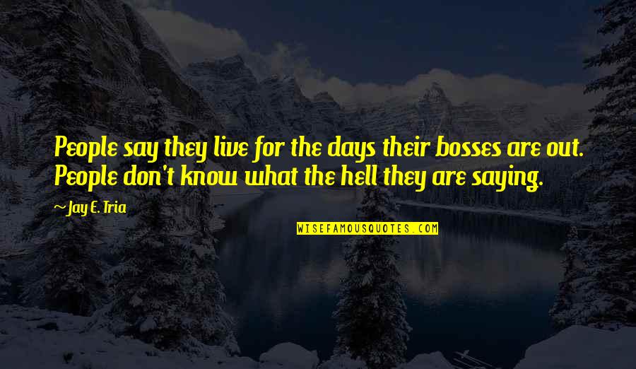Khamisi High School Quotes By Jay E. Tria: People say they live for the days their Khamisi High School Quotes By Jay E. Tria: People say they live for the days their