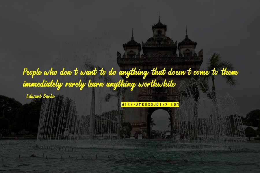 Khampat Quotes By Edward Burke: People who don't want to do anything that Khampat Quotes By Edward Burke: People who don't want to do anything that