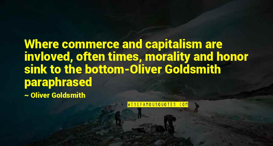 Khampat Quotes By Oliver Goldsmith: Where commerce and capitalism are invloved, often times, Khampat Quotes By Oliver Goldsmith: Where commerce and capitalism are invloved, often times,